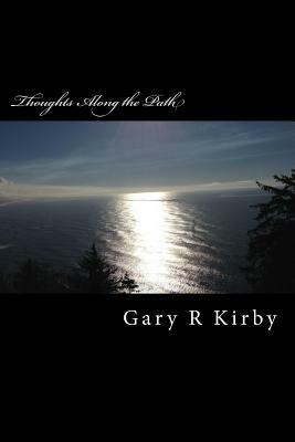 Thoughts Along the Path: somewhere between epigrams and poetry by Gary R. Kirby