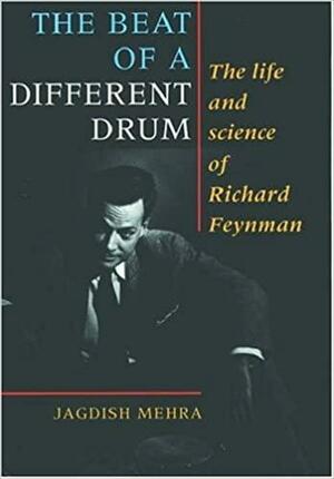 The Beat of a Different Drum: The Life and Science of Richard Feynman by Jagdish Mehra