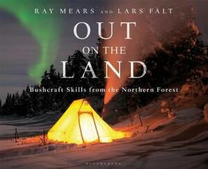 Out on the Land: Bushcraft Skills from the Northern Forest by Lars Fält, Ray Mears