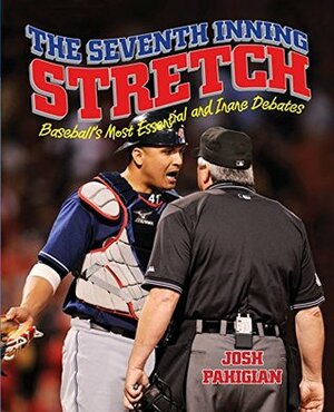 Seventh Inning Stretch: Baseball's Most Essential and Inane Debates by Josh Pahigian