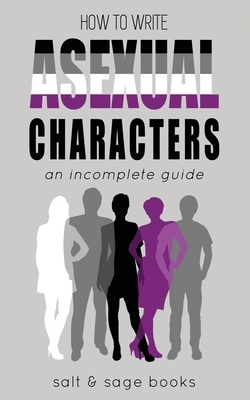 How to Write Asexual Characters: An Incomplete Guide by Salt and Sage Books