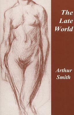 The Late World by Arthur Smith