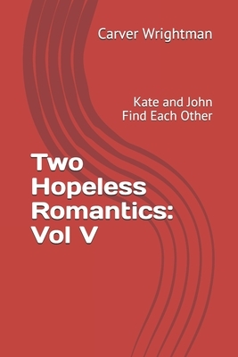 Two Hopeless Romantics: Vol 5: Kate and John Find Each Other by Carver Wrightman