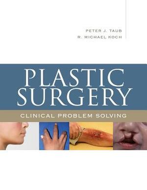 Plastic Surgery: Clinical Problem Solving by R. Michael Koch, Peter J. Taub