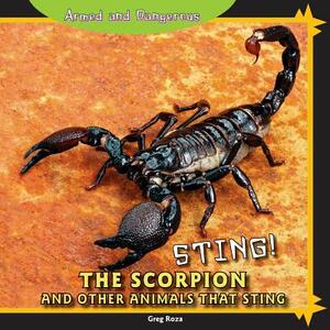 Sting!: The Scorpion and Other Animals That Sting by Greg Roza