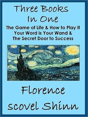 Three Florence Scovel Shinn Books In One: The Game of Life, Your Word is Your Wand & Secret Door to Success by Florence Scovel Shinn, Florence Scovel Shinn