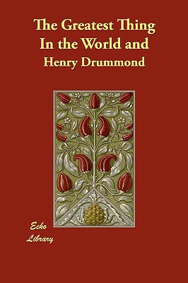 The Greatest Thing In the World and by Henry Drummond