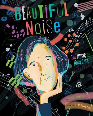 Beautiful Noise: The Music of John Cage by Lisa Rogers