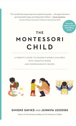 The Montessori Child: A Parent's Guide to Raising Capable Children with Creative Minds and Compassionate Hearts by Junnifa Uzodike, Simone Davies