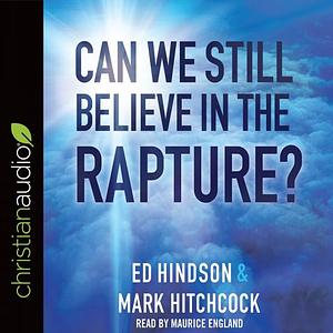 Can We Still Believe in the Rapture? by Ed Hindson, Mark Hitchcock