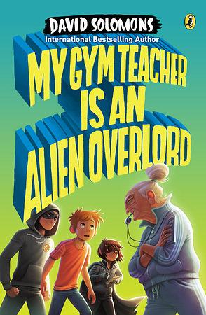 My Gym Teacher Is An Alien Overlord by David Solomons