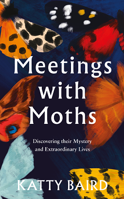 Meetings with Moths: Discovering Their Mystery and Extraordinary Lives by Katty Baird