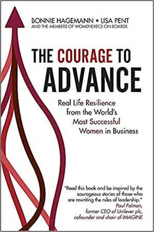 The Courage To Advance: Real Life Resilience from the World's Most Successful Women in Business by Bonnie Hagemann