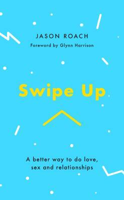 Swipe Up: A Better Way to Do Love, Sex and Relationships by Jason Roach