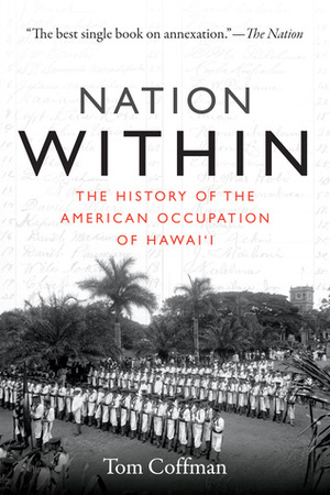 Nation Within: The History of the American Occupation of Hawai'i by Tom Coffman