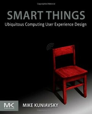 Smart Things: Ubiquitous Computing User Experience Design by Mike Kuniavsky
