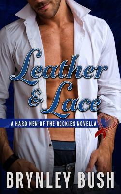 Leather & Lace: A Hard Men of the Rockies Novella by Brynley Bush