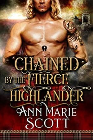 Chained By The Fierce Highlander by Ann Marie Scott