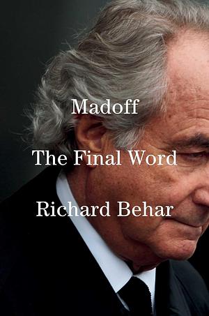 Madoff: The Final Word by Richard Behar