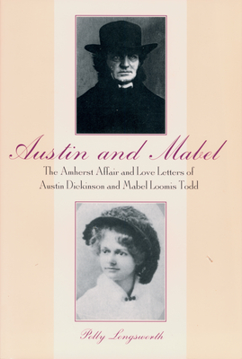 Austin and Mabel: The Amherst Affair and Love Letters of Austin Dickinson and Mabel Loomis Todd by Polly Longsworth