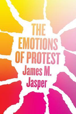 The Emotions of Protest by James M. Jasper