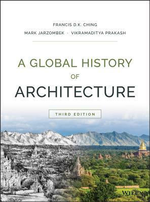 A Global History of Architecture by Vikramaditya Prakash, Mark M. Jarzombek, Francis D. K. Ching