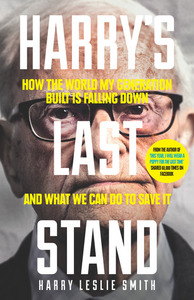 Harry's Last Stand: How the World My Generation Built is Falling Down, and What We Can Do to Save It by Harry Leslie Smith