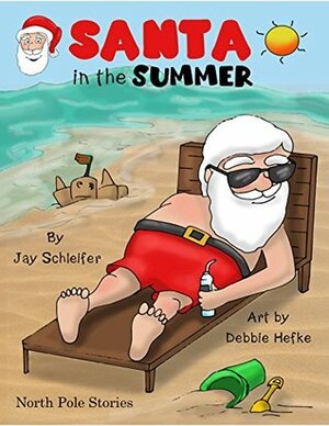 Santa in the Summer by Jay Schleifer, Debbie Hefke