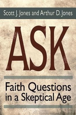 Ask: Faith Questions in a Skeptical Age by Scott J. Jones, Arthur D. Jones