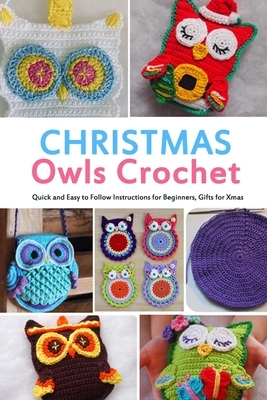 Christmas Owls Crochet: Quick and Easy to Follow Instructions for Beginners, Gifts for Xmas: Gift Ideas for Christmas by Wendy Howe
