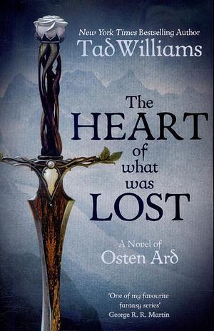 The Heart of What Was Lost: A Novel of Osten Ard by Tad Williams