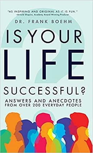 Is Your Life Successful?: Answers and Anecdotes From Over 200 Everyday People by Frank H. Boehm