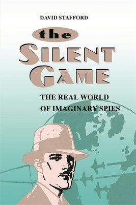 The Silent Game: The Real World of Imaginary Spies by David Stafford