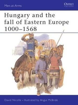 Hungary and the fall of Eastern Europe 1000–1568 by David Nicolle