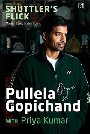 Shuttler's Flick: Making Every Match Count by Priya Kumar, Pullela Gopichand