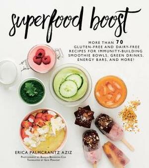 Superfood Boost: Immunity-Building Smoothie Bowls, Green Drinks, Energy Bars, and More! by Erica Palmcrantz Aziz