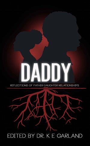 Daddy: Reflections of Father-Daughter Relationships by K.E. Garland