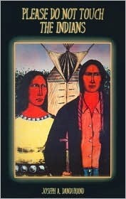 Please Do Not Touch the Indians by Joseph A. Dandurand