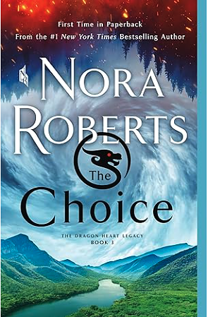 The Choice: The Dragon Heart Legacy, Book 3 by Nora Roberts