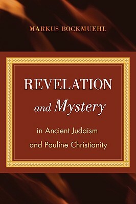 Revelation and Mystery in Ancient Judaism and Pauline Christianity by Markus Bockmuehl