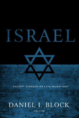 Israel: Ancient Kingdom or Late Invention? by Daniel I. Block