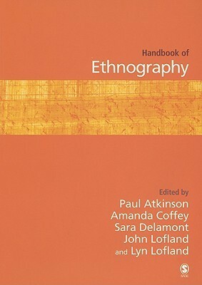 Handbook of Ethnography by Sara Delamont, Amanda Coffey, Lyn H. Lofland, Paul Anthony Atkinson, John Lofland