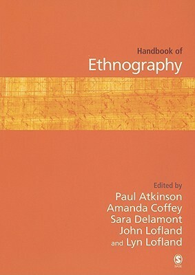 Handbook of Ethnography by Sara Delamont, Amanda Coffey, Lyn H. Lofland, Paul Anthony Atkinson, John Lofland