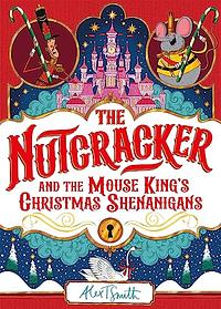 The Nutcracker: And the Mouse King's Christmas Shenanigans by Alex T. Smith