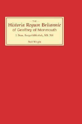 Historia Regum Britannie of Geoffrey of Monmouth I: Bern, Burgerbibliothek, MS 568 by Geoffrey of Monmouth, Neil Wright