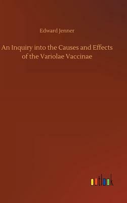An Inquiry Into the Causes and Effects of the Variolae Vaccinae by Edward Jenner