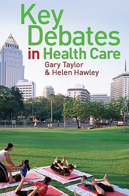 Key Debates in Health Care by Helen Hawley, Gary Taylor