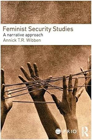 Feminist Security Studies: A Narrative Approach by J. Peter Burgess, Annick Wibben
