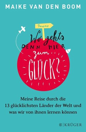 Wo geht's denn hier zum Glück? Meine Reise durch die 13 glücklichsten Länder der Welt und was wir von ihnen lernen können by Maike van den Boom