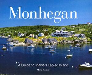 Monhegan: A Guide to Maine's Fabled Island by Mark Warner